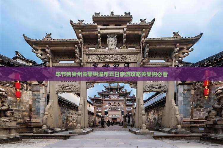 毕节到贵州黄果树瀑布五日游