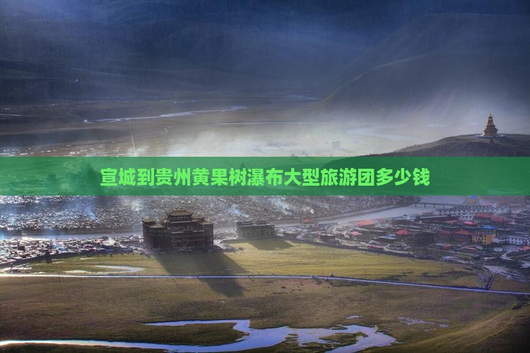 宣城到贵州黄果树瀑布大型旅游团