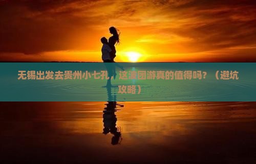 无锡去贵州小七孔团体旅游