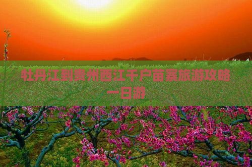 牡丹江到贵州西江千户苗寨一日