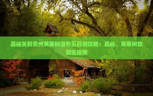 嘉峪关到贵州黄果树瀑布五日游