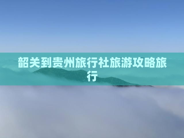 韶关到贵州旅行社