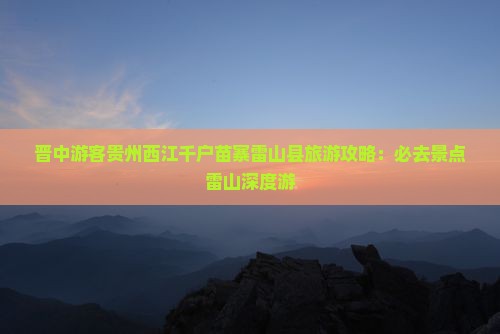 晋中去贵州西江千户苗寨必去地