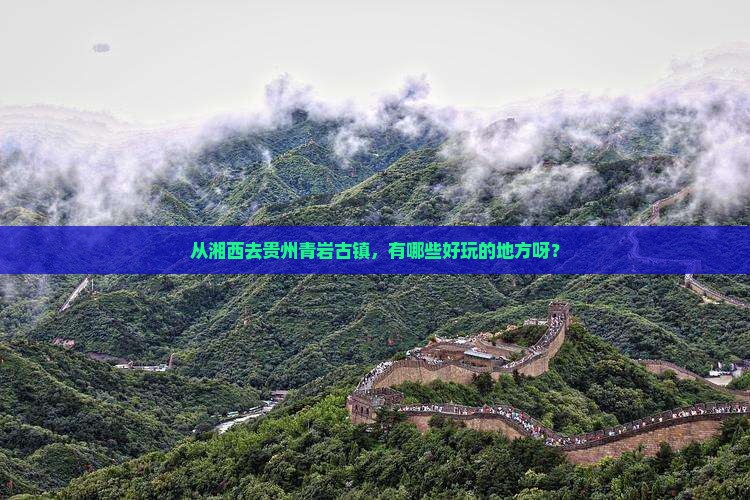 湘西到贵州青岩古镇哪里玩