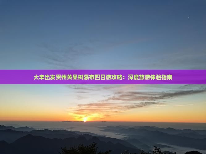 大丰到贵州黄果树瀑布四日游