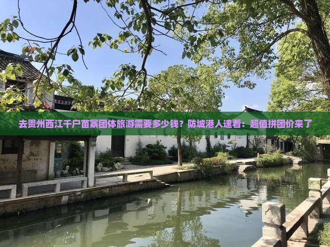 防城港去贵州西江千户苗寨团体旅游