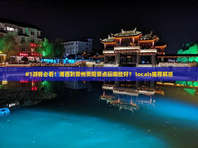 湘西去贵州贵阳景点 湘西去贵州贵阳景点
