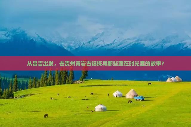 昌吉去贵州青岩古镇景点