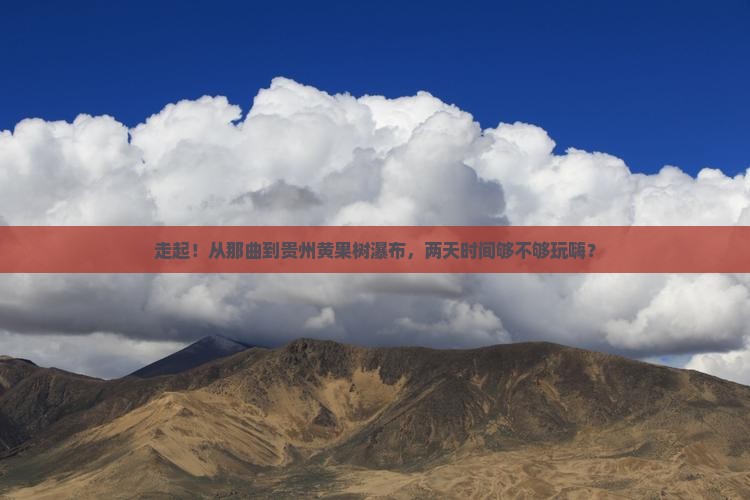 那曲去贵州黄果树瀑布二日游 那曲去贵州黄果树瀑布二日游