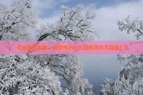 金昌到贵州小七孔攻略