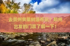 郑州去贵州黄果树瀑布门票
