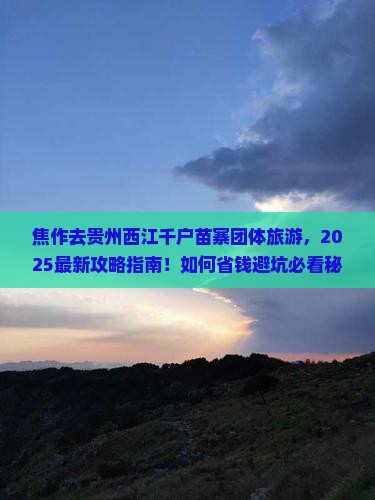 焦作去贵州西江千户苗寨团体旅游 焦作去贵州西江千户苗寨团体旅游