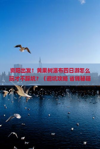 资阳去贵州黄果树瀑布四日游