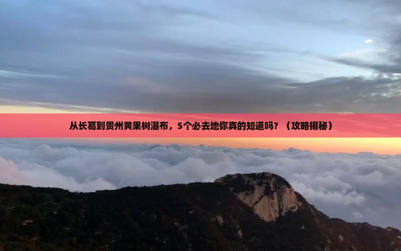 长葛到贵州黄果树瀑布必去地