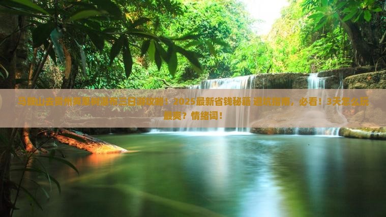 马鞍山去贵州黄果树瀑布三日游