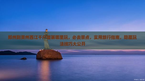 郑州到贵州西江千户苗寨哪里玩