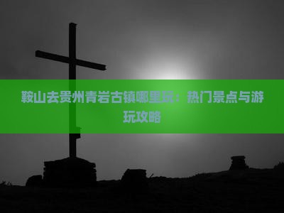 鞍山去贵州青岩古镇哪里玩
