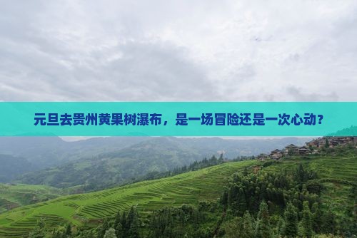 元旦到贵州黄果树瀑布自由团