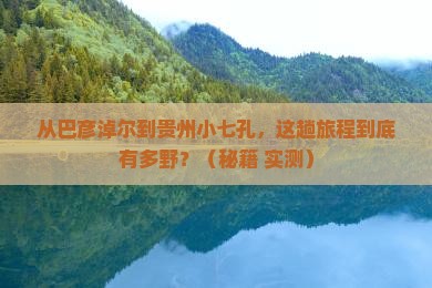 巴彦淖尔到贵州小七孔攻略