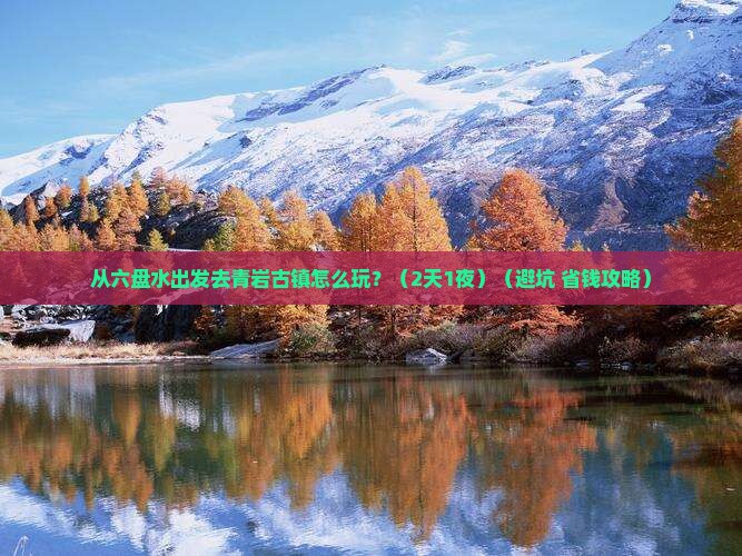 六盘水到贵州青岩古镇景点