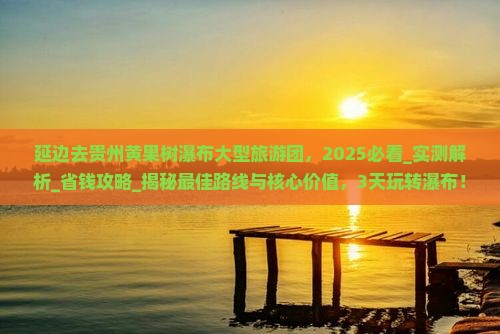 延边去贵州黄果树瀑布大型旅游团