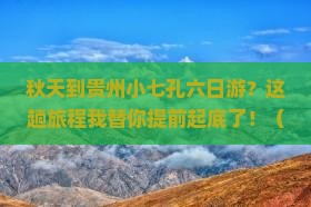 秋天到贵州小七孔六日游