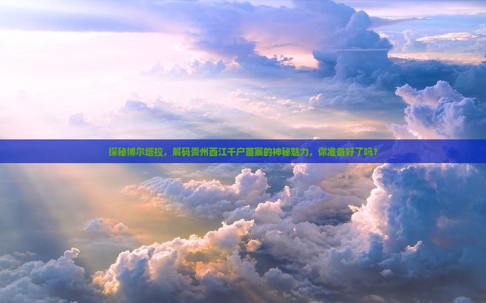博尔塔拉到贵州西江千户苗寨必去地