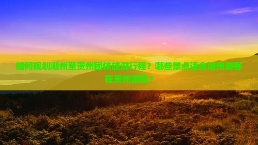 湖州去贵州团体旅游