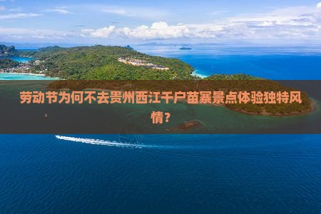 劳动节到贵州西江千户苗寨景点