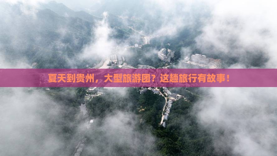 夏天到贵州大型旅游团