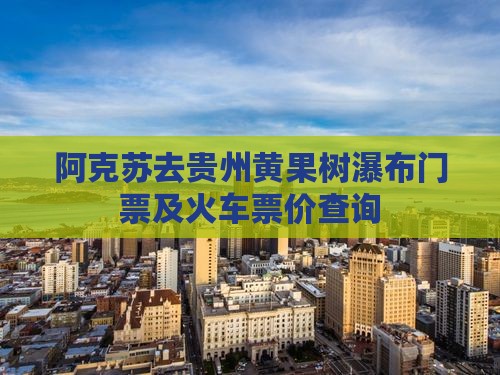 阿克苏去贵州黄果树瀑布门票