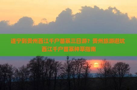 遂宁去贵州西江千户苗寨三日游