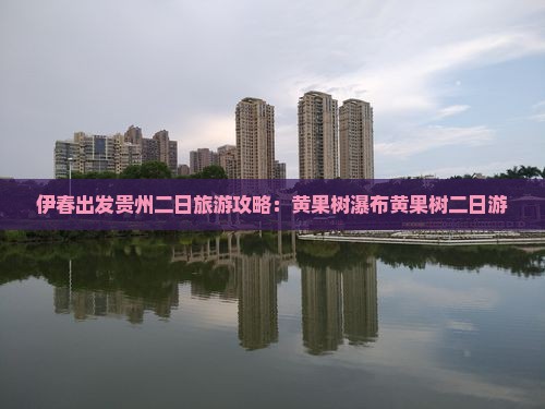伊春到贵州黄果树瀑布二日游