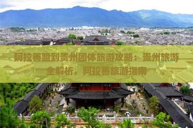 阿拉善盟到贵州团体旅游