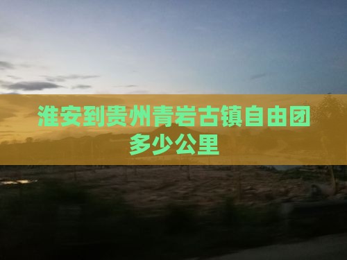 淮安到贵州青岩古镇自由团