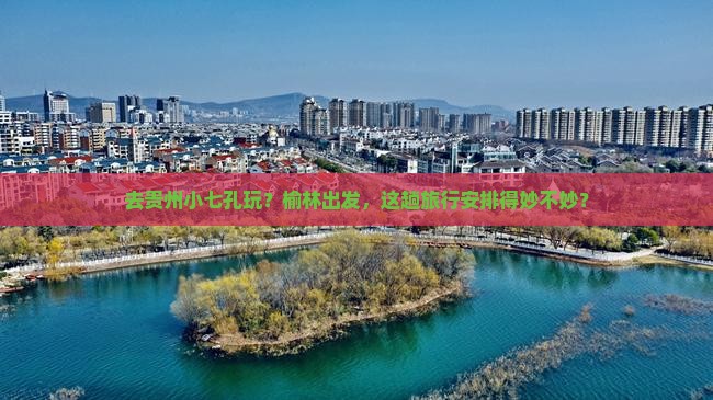 榆林去贵州小七孔旅游