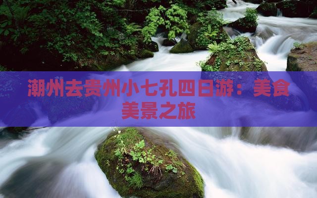 潮州去贵州小七孔四日游
