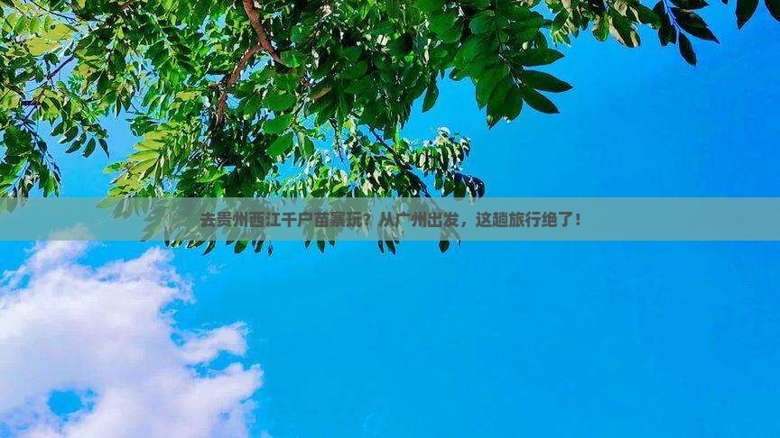 广州到贵州西江千户苗寨景点