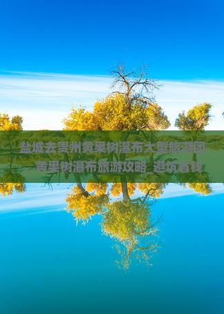 盐城去贵州黄果树瀑布大型旅游团