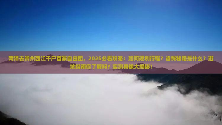 菏泽去贵州西江千户苗寨自由团
