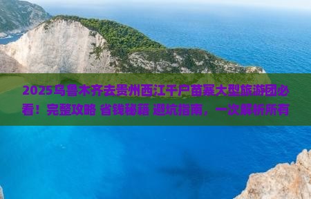 乌鲁木齐去贵州西江千户苗寨大型旅游团