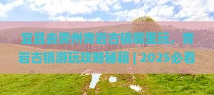 宜昌去贵州青岩古镇哪里玩