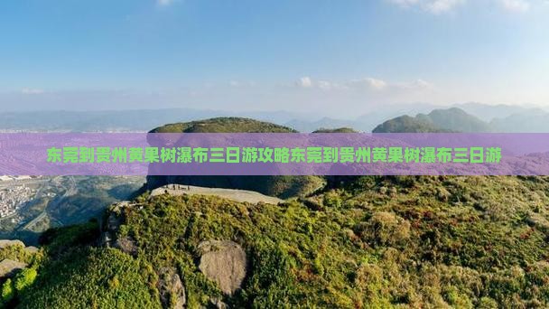 东莞到贵州黄果树瀑布三日游