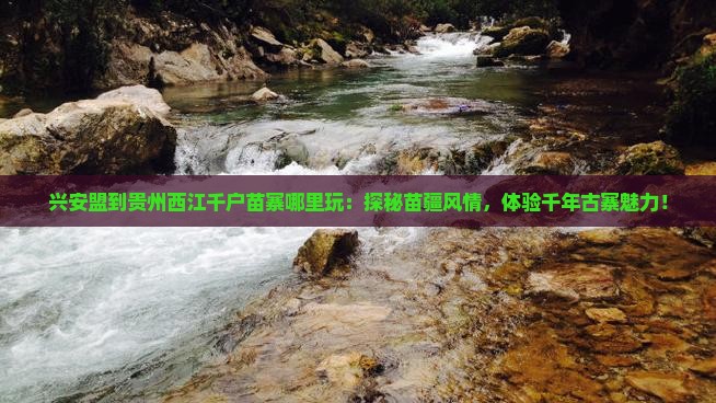 兴安盟到贵州西江千户苗寨哪里玩