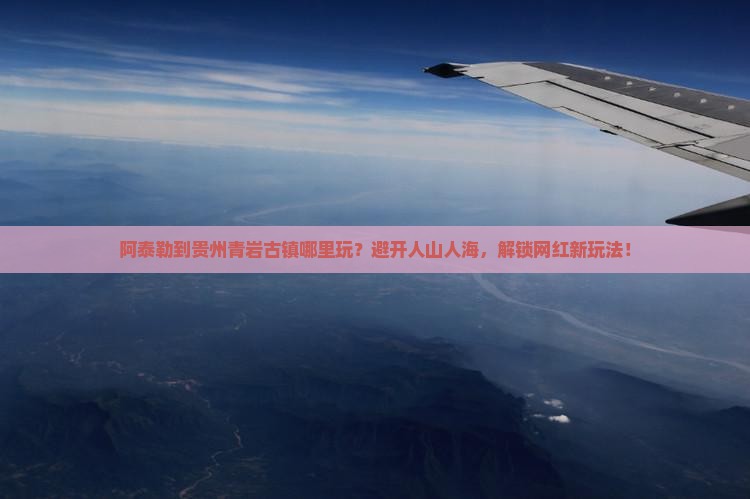 阿泰勒到贵州青岩古镇哪里玩