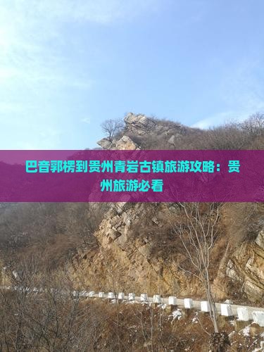 巴音郭楞到贵州青岩古镇旅游