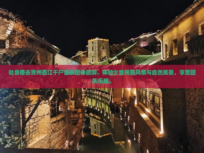 吐鲁番去贵州西江千户苗寨团体旅游