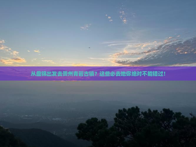 盘锦到贵州青岩古镇必去地