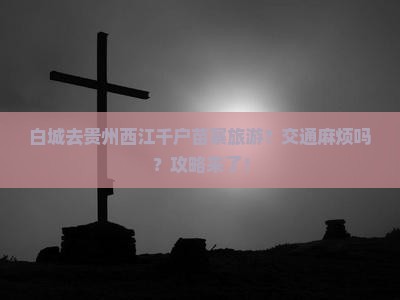 白城去贵州西江千户苗寨旅游