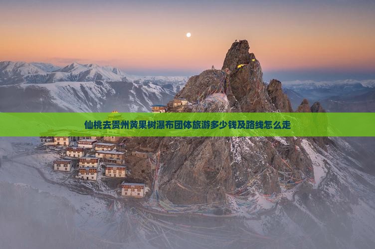 仙桃去贵州黄果树瀑布团体旅游